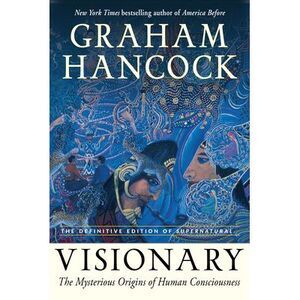 Visionary: The Mysterious Origins of Human Consciousness (the Definitive Edition